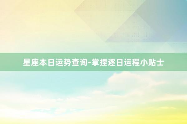 星座本日运势查询-掌捏逐日运程小贴士