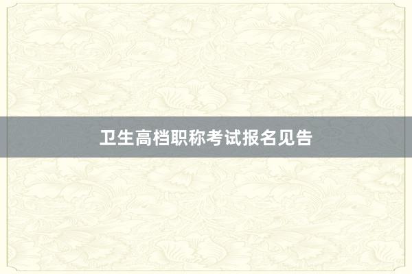 卫生高档职称考试报名见告